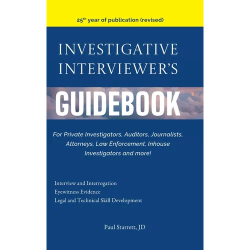 Investigative Interviewer's Guidebook: For PrivateInvestigators, Auditors, Journalists, Attorneys, Law Enforcement, Inhouse Investigators and more! - Hardcover