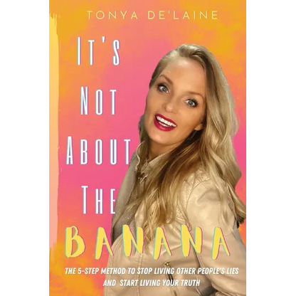 It's Not About the Banana: The 5-Step Method To Stop Living Other People's Lies and Start Living Your Truth - Paperback