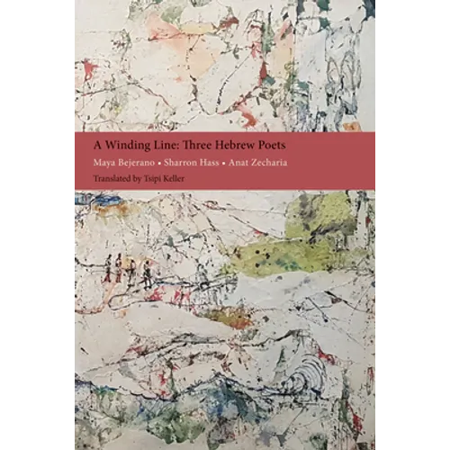 A Winding Line: Three Hebrew Poets: Maya Bejerano, Sharron Hass, Anat Zecharia (Poems in Hebrew and English) - Paperback
