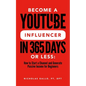 Become a YouTube Influencer in 365 Days or Less: How to Start a Channel and Generate Passive Income for Beginners - Paperback