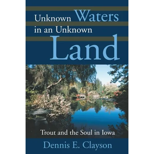 Unknown Waters in an Unknown Land: Trout and the Soul in Iowa - Paperback