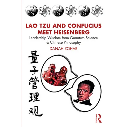 Lao Tzu and Confucius Meet Heisenberg: Leadership Wisdom from Quantum Science and Chinese Philosophy - Paperback
