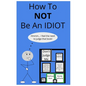 How To NOT Be An Idiot - Paperback