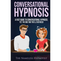 Conversational Hypnosis: A Fast Guide To Conversational Hypnosis; Yet, The Only One You'll Ever Need - Paperback