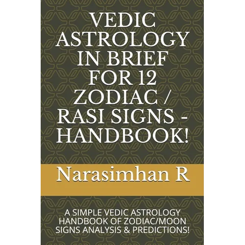 Vedic Astrology in Brief for 12 Zodiac / Rasi Signs - Handbook!: A Simple Vedic Astrology Handbook of Zodiac/Moon Signs Analysis & Predictions! - Paperback