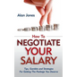 How To Negotiate Your Salary: Tips, Gambits and Strategies For Getting The Package You Deserve - Paperback