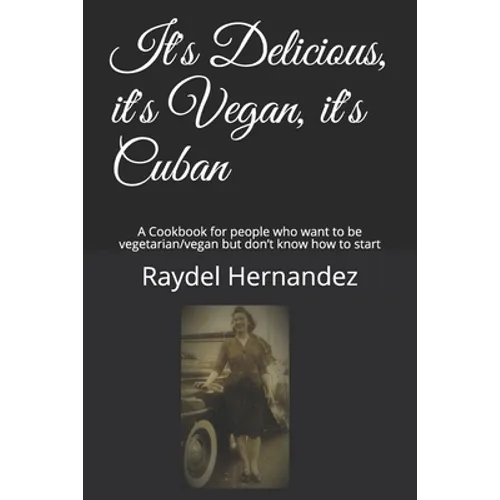 It's Delicious, it's Vegan, it's Cuban: A Cookbook for people who want to be vegetarian/vegan but don't know how to start - Paperback