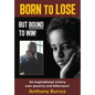 Born to Lose, But Bound to Win: An inspirational victory over poverty and bitterness! - Hardcover