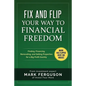Fix and Flip Your Way to Financial Freedom: Finding, Financing, Repairing and Selling Investment Properties. - Paperback