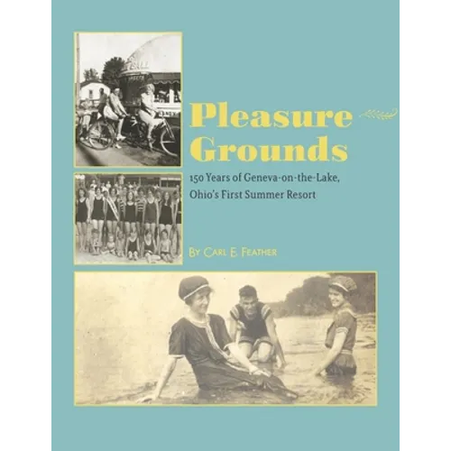 Pleasure Grounds: 150 Summers of Geneva-on-the-Lake, Ohio's First Summer Resort - Paperback