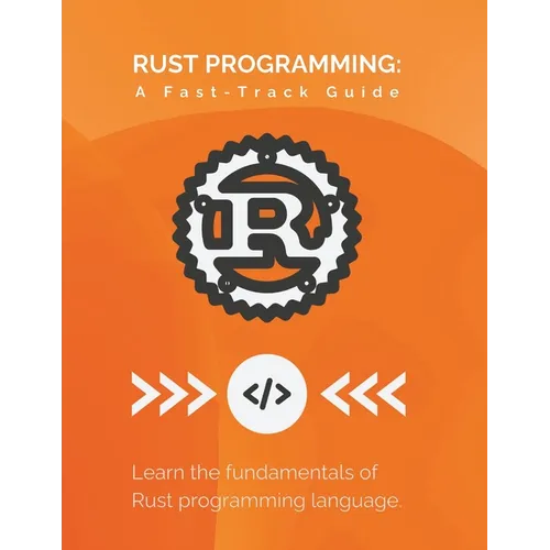 Rust Programming: A Fast-Track Guide: Learn the fundamentals of Rust programming language - Paperback