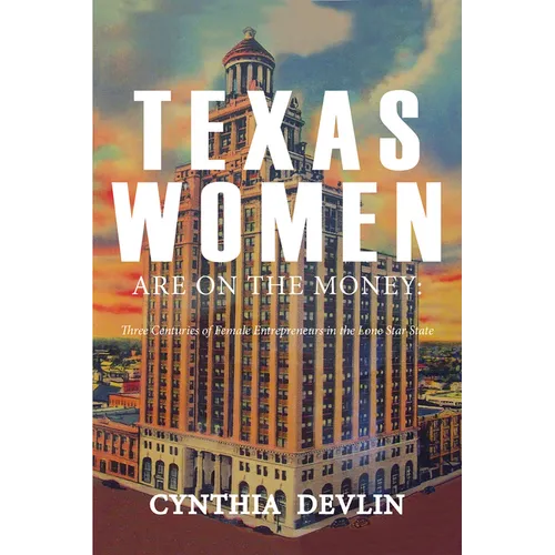 Texas Women Are on the Money: Three Centuries of Female Entrepreneurs in the Lone Star State - Paperback