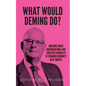 What would Deming do?: Nurture great organizations and societies guided by W. Edwards Deming's best quotes - Paperback
