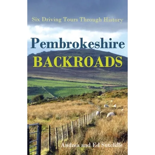 Pembrokeshire Backroads: Six Driving Tours Through History - Paperback
