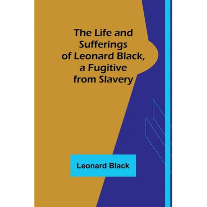The Life and Sufferings of Leonard Black, a Fugitive from Slavery - Paperback