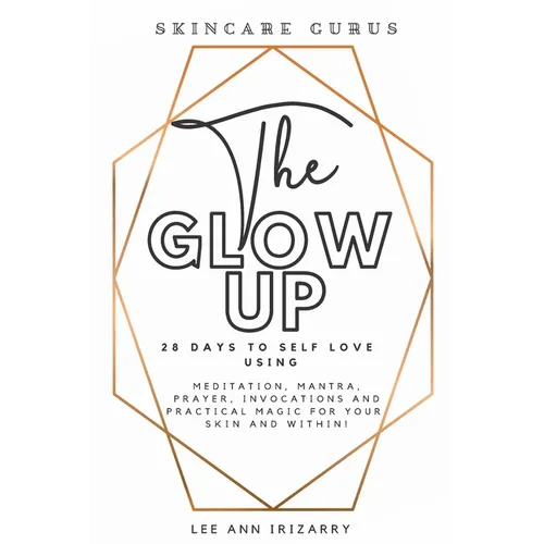 The Glow Up 28 Days to Self Love using Meditations, Mantras, Prayers, Invocations and Practical Magic for your skin and within! - Paperback