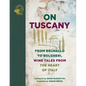 On Tuscany: From Brunello to Bolgheri, Wine Tales from the Heart of Italy - Hardcover