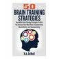 Brain Training Strategies: 50 Mind Power Strategies: Incredible Brain Training Strategies To Help You Increate Your Mind Power, Concentration, Me - Paperback