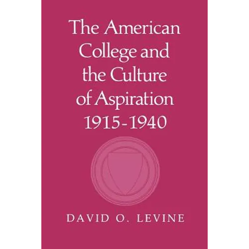 The American College and the Culture of Aspiration, 1915-1940 - Paperback