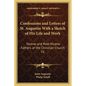 Confessions and Letters of St. Augustin With a Sketch of His Life and Work: Nicene and Post-Nicene Fathers of the Christian Church V1 - Paperback