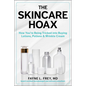 The Skincare Hoax: How You're Being Tricked Into Buying Lotions, Potions & Wrinkle Cream - Hardcover
