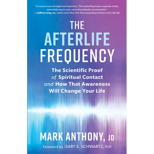 The Afterlife Frequency: The Scientific Proof of Spiritual Contact and How That Awareness Will Change Your Life - Paperback