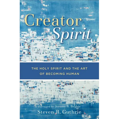 Creator Spirit: The Holy Spirit and the Art of Becoming Human - Paperback