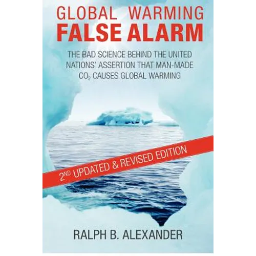 Global Warming False Alarm, 2nd edition: The Bad Science Behind the United Nations' Assertion that Man-made CO2 Causes Global Warming - Paperback