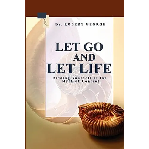 Let Go And Let Life!: Ridding Yourself Of The Myth Of Control - Paperback