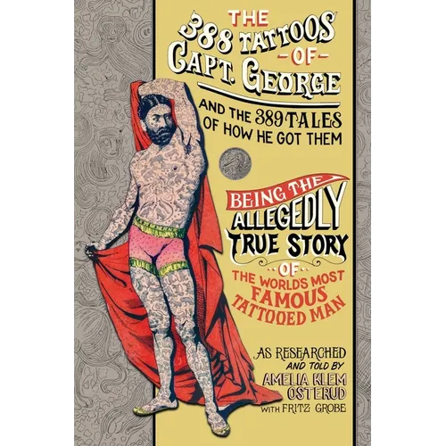 The 388 Tattoos of Captain George and the 389 Tales of How He Got Them: Being the Allegedly True Story of the World's Most Famous Tattooed Man As Rese - Paperback