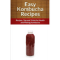Easy Kombucha Recipes: Recipes, Tips and Tricks for Health and Making Kombucha - Paperback