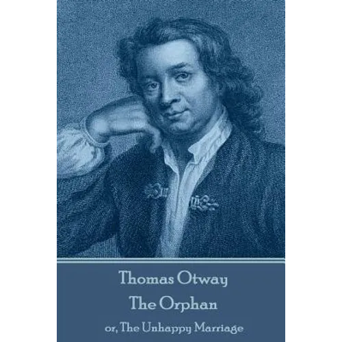 Thomas Otway - The Orphan: or, The Unhappy Marriage - Paperback