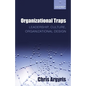 Organizational Traps: Leadership, Culture, Organizational Design - Paperback