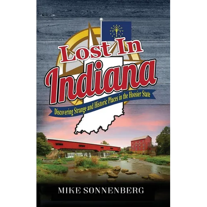 Lost In Indiana: Discovering Strange and Historic Places in the Hoosier State - Paperback
