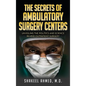 The Secrets Of Ambulatory Surgery Centers: Unveiling the Politics and Science Behind Outpatient Surgery - Hardcover