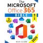 The Microsoft Office 365 Bible: The Complete and Easy-To-Follow Guide to Master the 9 Most In-Demand Microsoft Programs - Secret Tips & Shortcuts to S - Paperback