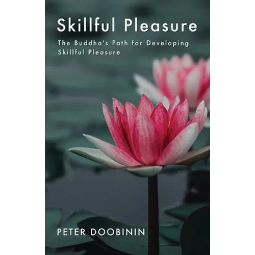 Skillful Pleasure: The Buddha's Path for Developing Skillful Pleasure - Paperback