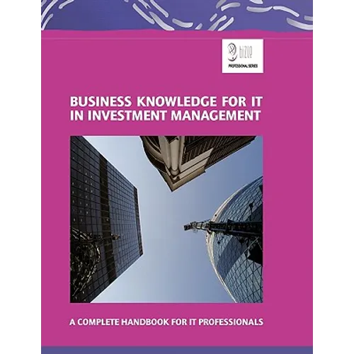 Business Knowledge for IT in Investment Management: A Complete Handbook for IT Professionals - Paperback