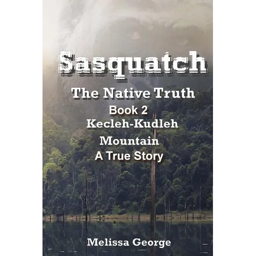 Sasquatch, the Native Truth. Book 2. Kecleh-Kudleh Mountain. a True Story. - Paperback