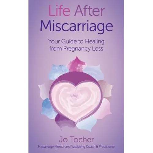 Life After Miscarriage: Your Guide to Healing from Pregnancy Loss - Paperback