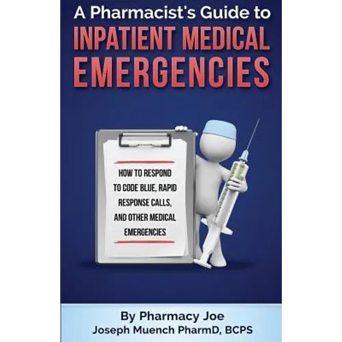 A Pharmacist's Guide to Inpatient Medical Emergencies: How to respond to code blue, rapid response calls, and other medical emergencies - Paperback