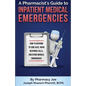 A Pharmacist's Guide to Inpatient Medical Emergencies: How to respond to code blue, rapid response calls, and other medical emergencies - Paperback