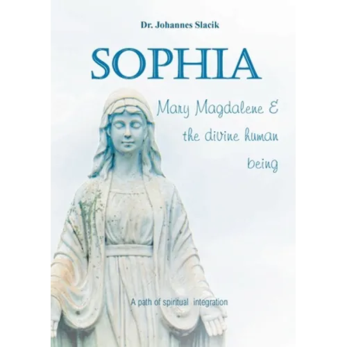 Sophia, Mary Magdalena & the divine human being: A path of spiritual integration - Paperback