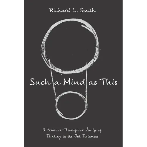 Such a Mind as This: A Biblical-Theological Study of Thinking in the Old Testament - Hardcover