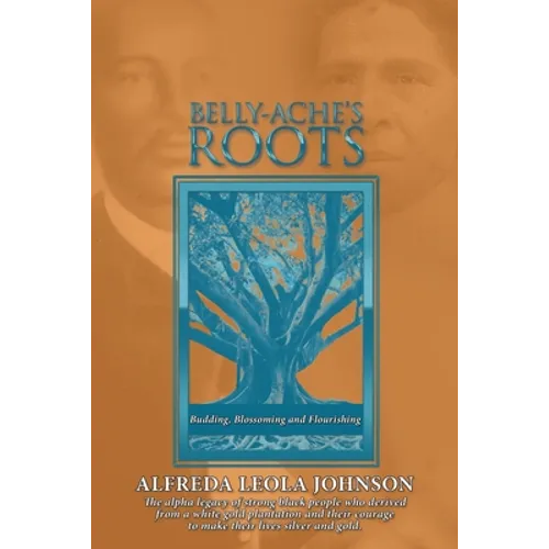 Belly-Ache's Roots: Budding, Blossoming, and Flourishing - Paperback