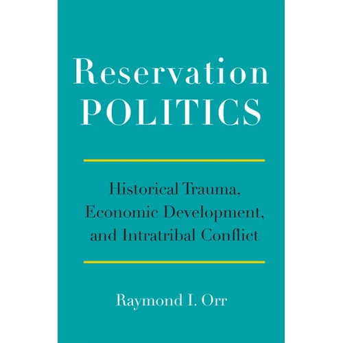 Reservation Politics: Historical Trauma, Economic Development, and Intratribal Conflict - Paperback