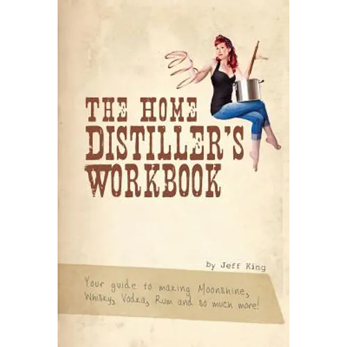 The Home Distiller's Workbook: Your guide to making Moonshine, Whisky, Vodka, R - Paperback