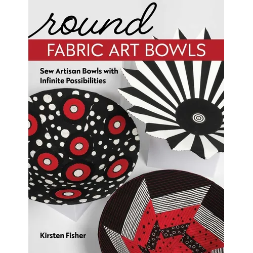 Round Fabric Art Bowls: Sew Artisan Bowls with Infinite Possibilities - Paperback