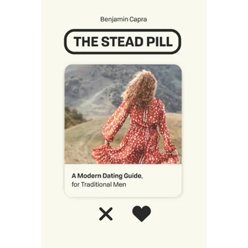 The Stead Pill: A Modern Dating Guide for Traditional Men - Paperback