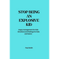 Stop Being an Explosive Kid: Angry management for kids (Emotions and feelings for kids and teens) - Paperback